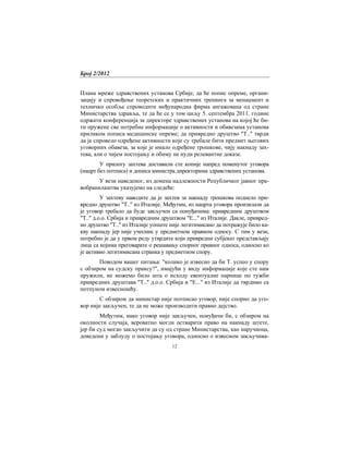 Број 2/2012
12
Плана мреже здравствених установа Србије, да ће попис опреме, органи-
зацију и спровођење теоретских и практичних тренинга за менаџмент и
техничко особље спроводити међународна фирма ангажована од стране
Министарства здравља, те да ће се у том циљу 5. септембра 2011. године
одржати конференција за директоре здравствених установа на којој ће би-
ти пружене све потребне информације о активности и обавезама установа
приликом пописа медицинске опреме; да привредно друштво "Т.." тврди
да је спровело одређене активности које су требале бити предмет његових
уговорних обавеза, за које је имало одређене трошкове, чију накнаду зах-
тева, али о чијем постојању и обиму не нуди релевантне доказе.
У прилогу захтева доставили сте копије напред поменутог уговора
(нацрт без потписа) и дописа министра директорима здравствених установа.
У вези наведеног, из домена надлежности Републичког јавног пра-
вобранилаштва указујемо на следеће:
У захтеву наводите да је захтев за накнаду трошкова поднело при-
вредно друштво "Т.." из Италије. Међутим, из нацрта уговора произилази да
је уговор требало да буде закључен са понуђачима: привредним друштвом
"Т.." д.о.о. Србија и привредним друштвом "E..." из Италије. Дакле, привред-
но друштво "Т.." из Италије уопште није легитимисано да потражује било ка-
кву накнаду јер није учесник у предметном правном односу. С тим у вези,
потребно је да у првом реду утврдите који привредни субјекат представљају
лица са којима преговарате о решавању спорног правног односа, односно ко
је активно легитимисана странка у предметном спору.
Поводом вашег питања: "колико је извесно да би Т. успео у спору
с обзиром на судску праксу?", имајући у виду информације које сте нам
пружили, не можемо било шта о исходу евентуалне парнице по тужби
привредних друштава "Т.." д.о.о. Србија и "E..." из Италије да тврдимо са
потпуном извесношћу.
С обзиром да министар није потписао уговор, није спорно да уго-
вор није закључен, те да не може производити правно дејство.
Међутим, иако уговор није закључен, понуђачи би, с обзиром на
околности случаја, вероватно могли остварити право на накнаду штете,
јер би суд могао закључити да су од стране Министарства, као наручиоца,
доведени у заблуду о постојању уговора, односно о извесном закључива-
 