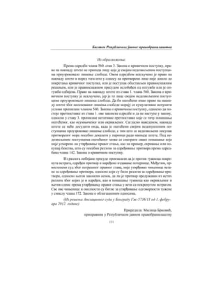 Билтен Републичког јавног правобранилаштва
131
Из образложења:
Према одредби члана 560. став 3. Закона о кривичном поступку, пра-
во на накнаду штете не припада лицу које је својим недозвољеним поступци-
ма проузроковало лишење слободе. Овом одредбом искључено је право на
накнаду штете и поред тога што у односу на притворено лице није дошло до
покретања кривичног поступка, или је поступак обустављен правноснажним
решењем, или је правноснажном пресудом ослобођен од оптужбе или је оп-
тужба одбијена. Право на накнаду штете из става 1. члана 560. Закона о кри-
вичном поступку је искључено, јер је то лице својим недозвољеним поступ-
цима проузроковало лишење слободе. Да би оштећени имао право на накна-
ду штете због неоснованог лишења слободе морају се кумулативно испунити
услови прописани чланом 560. Закона о кривичном поступку, односно да по-
стоје претпоставке из става 1. ове законске одредбе и да не наступе у закону,
односно у ставу 3. прописане негативне претпоставке које се тичу понашања
оштећеног, као осумњиченог или окривљеног. Сагласно наведеном, накнада
штете се неће досудити онда, када је оштећени својим недопуштеним по-
ступцима проузроковао лишење слободе, с тим што се недозвољени посупак
притвореног мора посебно доказати у парници ради накнаде штете. Под не-
дозвољеним поступцима оштећеног може се сматрати свако понашање које
није усмерено на утврђивање правог стања, као на пример, скривање или по-
кушај бекства, што су посебни разлози за одређивање притвора према одред-
бама члана 142. Закона о кривичном поступку.
Из разлога побијане пресуде произилази да је против тужиоца покре-
нута истрага, одређен притвор и наређено издавање потернице. Међутим, пр-
востепени суд због погрешног правног става, није утврђивао чињенице веза-
не за одређивање притвора, односно који су били разлози за одређивање при-
твора, односно његов законски основ, да ли је притвор продужаван из истих
разлога због којих је и одређен, као и понашање тужиоца као окривљеног и
његов однос према утврђивању правог стања у вези са покренутом истрагом.
Све ове чињенице и околности су битне за утврђивање одговорности тужене
у смислу члана 172. Закона о облигационим односима.
(Из решења Апелационог суда у Београду Гж-5736/11 од 1. фебру-
ара 2012. године)
Приредила: Милица Брковић,
приправник у Републичком јавном правобранилаштву
 