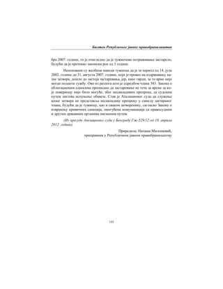Билтен Републичког јавног правобранилаштва
143
бра 2007. године, то је очигледно да је тужиочево потраживање застарело,
будући да је протекао законски рок од 3 године.
Неосновани су жалбени наводи тужиоца да је за период од 14. јула
2002. године до 31. августа 2007. године, који је провео на издржавању ка-
зне затвора, дошло до застоја застаревања, јер, како тврди, за то врме није
могао поднети тужбу. Ово из разлога што је одредбом члана 383. Закона о
облигационим односима прописано да застаревање не тече за време за ко-
је повериоцу није било могуће, због несавладивих препрека, да судским
путем захтева испуњење обавезе. Став је Апелационог суда да служење
казне затвора не представља несавладиву препреку у смислу цитираног
члана, будући да је тужиоцу, као и сваком затворенику, сагласно Закону о
извршењу кривичних санкција, омогућена комуникација са правосудним
и другим државним органима писменим путем.
(Из пресуде Апелационог суда у Београду Гж-529/12 од 18. априла
2012. године)
Приредила: Наташа Милошевић,
приправник у Републичком јавном правобранилаштву
 