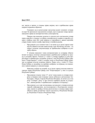 Број 2/2012
16
ног закупа и пренос и стицање права својине, као и прибављање права
својине изградњом објеката).
Сматрамо да је целисходније закључење једног основног уговора
из којег би произашли појединачни уговори, који за предмет имају промет
наведених права на непокретностима у иностранству.
Овакав став износимо додатно и с разлога што достављени уговор
поред одредби о стицању и отуђењу непокретности садржи и одредбе уго-
вора о грађењу који због своје природе и спровођења у пракси најчешће
ствара спорне односе између наручиоца и извођача радова.
- Предлажемо да се измени члан 2. на начин да се јасно одреди лице
које ће обавити послове инвеститора, који обухватају послове – од
израде техничке документације до прибављања одобрења за упо-
требу објекта.
У тачкама наведеног члана контрадикторно се уговарају обавезе
везане за израду техничке документације и прибављање одобрења за град-
њу и употребу објекта. Тачком 2.1. члана 2. уговора одређује се да ће про-
јектовање и прибављање употребне дозволе у име Републике Србије извр-
шити "Енергопројект", а већ у следећој тачки се Република Србија обаве-
зује да пријави почетак изградње објекта. Поред тога, у тачки 2.5. Репу-
блика Србија се овлашћује да прибави одобрење за изградњу по измење-
ном главном пројекту и документацији.
Наведено упућује на потребу да се јасно одреди носилац инвести-
торских права (Република Србија, или "Енергопројект" у име и за рачун
Републике Србије).
- Предлажемо измену тачке 2.7. истог члана којом се уговара изми-
рење уговорене цене изградње зграде амбасаде и резиденције Ам-
басадора у Абуџи, Савезна Република Нигерија, на начин да се иза
речи "уговора", речи "а пре почетка извођења радова на изград-
њи", замене речима "и прибављеног одобрења за изградњу".
- Предлажемо да се пре потписивања достављеног уговора испитају
одредбе међународних, мултилатералних и билатералних конвен-
ција, којима се уређују питања располагања и стицања права кори-
шћења и права дугорочног закупа земљишта у Републици Нигери-
ји, Републици Уганди и Републици Перу.
 