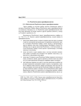 Број 2/2012
32
3.1. Републичко јавно правобранилаштво
3.1.1. Надлежност Републичког јавног правобранилаштва
Закон одређује да послове правне заштите имовинских права и
интереса Републике Србије обавља Републичко јавно правобранилаштво
са седиштем у Београду (чл. 2). Републичко јавно правобранилаштво оба-
вља своју функцију на основу закона и других прописа донетих у складу
са Уставом и законом (чл. 6).
Надлежности Републичког јавног правобранилаштва утврђене су
чл. 7-10, 12. и 13. Закона о јавном правобранилаштву, сходно којима то
правобранилаштво:
1. предузима правне радње и користи правна средства пред судовима
и другим надлежним органима ради остваривања имовинских пра-
ва и интереса Републике Србије, њених органа и организација и
других правних лица чије се финансирање обезбеђује у буџету Ре-
публике или из других средстава Републике; у тим поступцима за-
ступа Републику Србију и њене органе и организације у положају
законског заступника;
2. може заступати и друга правна лица у погледу њихових имовин-
ских права и интереса кад интереси тих правних лица нису у су-
протности са функцијом коју врши;
3. може пред Уставним судом Републике Србије покренути поступак за
оцену уставности закона, других прописа и општих аката кад оцени
да су му овим прописима непосредно повређена права и интереси;
4. пре покретања парнице или другог поступка предузима потребне ме-
ре ради споразумног решавања спорног односа у случајевима у који-
ма то природа спора допушта; правно или физичко лице које има на-
меру да покрене поступак против Републике Србије или правног ли-
ца чија имовинска права и интересе заступа Републичко јавно право-
бранилаштво може се са предлогом за споразумно решење спорног
односа обратити Републичком јавном правобранилаштву које је ду-
АПВ", бр: 10/04, 16/05 и 18/09), Градско јавно правобранилаштво Града Бео-
града уређено је Одлуком о Градском јавном правобранилаштву ("Службени
лист Града Београда", бр: 5/92, 16/94 и 3/00) итд.
 