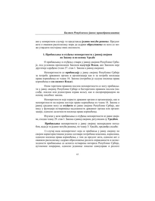 Билтен Републичког јавног правобранилаштва
63
ако у конкретном случају то представља једино могуће решење. Предлог
акта о оваквом располагању мора да садржи образложење из кога се мо-
же утврдити постојање ових околности.
1. Прибављање и отуђење непокретности у јавној својини
по Закону и по основу Уредбе
О прибављању и отуђењу ствари у јавној својини Републике Срби-
је, под условима прописаним Законом одлучује Влада, ако Законом није
другачије одређено (члан 27. став 1. Закона о јавној својини).
Непокретности се прибављају у јавну својину Републике Србије
за потребе државних органа и организација као и за потребе носилаца
права коришћења из члана 18. Закона (потребна је одлука носиоца права
коришћења и сагласност Владе).
Осим теретним правним послом непокретности се могу прибавља-
ти у јавну својину Републике Србије и бестеретним правним послом (на-
слеђе, поклон или једнострана изјава воље), као и експропријацијом на
основу посебног закона.
Непокретности које користе државни органи и организације, као и
непокретности на којима постоји право коришћења из члана 18. Закона о
јавној средини могу се отуђити из јавне својине Републике Србије, ако
нису у функцији остваривања надлежности државног органа или органи-
зације, односно делатности носиоца права коришћења.
Изузеци у вези прибављања и отуђења непокретности из јавне своји-
не, сходно члану 29. став 1. Закона о јавној својини, регулисани су Уредбом.
Прибављање непокретности у јавну својину непосредном погод-
бом, када је то једино могуће решење, по члану 3. Уредбе, предвиђа следеће:
1) случај када непокретност која се прибавља у јавну својину по
својим карактеристикама једина одговара потребама власника, корисника,
односно носиоца права коришћења, с тим да предлог акта, односно акт о
оваквом располагању садржи образложење разлога оправданости и целис-
ходности прибављања са аспекта остварења интереса Републике Србије,
аутономне покрајине, односно јединице локалне самоуправе и разлоге
 