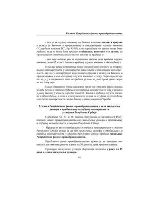 Билтен Републичког јавног правобранилаштва
69
- ако је за одузету имовину од бившег власника поднета пријава
у складу са Законом о пријављивању и евидентирању одузете имовине
("Службени гласник РС", бр. 45/05), а по одредбама тог закона може бити
враћена, тада не може бити предмет отуђивања, хипотеке или залоге, до
правоснажног окончања поступка по захтеву за враћање и
- ако није истекао рок за подношење захтева ради враћања одузете
имовине (члан 42. став 1. Закона о враћању одузете имовине и обештећењу).
Носилац права коришћења може уписати јавну својину на подржа-
вљеној непокретности у одговарајуће јавне књиге о евиденцији непокрет-
ности, ако за ту непокретност није поднета пријава у складу са Законом о
пријављивању и евидентирању одузете имовине, о чему Дирекција издаје
потврду, уз испуњеност свих потребних услова за упис права јавне своји-
не тог титулара.
Након извршеног уписа надлежни орган тог титулара јавне својине,
водиће рачуна о забрани отуђења и оптерећења непокретности која је прешла
у јавну својину у смислу одредби члана 62. Закона о враћању одузете имови-
не и обештећењу, а онда и о испуњености услова за отуђење и оптерећење
конкретне непокретности сходно Закону о јавној својини и Уредби.
5. Улога Републичког јавног правобранилаштва у вези закључења
уговора о прибављању и отуђењу непокретности
у својини Републике Србије
Одредбама чл. 37. и 38. Закона, регулисана је надлежност Репу-
бличког јавног правобранилаштва код закључења уговора о прибављању
и отуђењу непокретности у својини Републике Србије.
Предлагач акта о прибављању и отуђењу непокретности у својини
Републике Србије дужан је да пре закључења уговора о прибављању и
отуђењу непокретности у својини Републике Србије прибави мишљење
Републичког јавног правобранилаштва.
Републичко јавно правобранилаштво дужно је да наведено ми-
шљење достави предлагачу у року од 30 дана од дана пријема захтева.
Примерак закљученог уговора Дирекција доставља у року од 15
дана од дана закључења уговора.
 