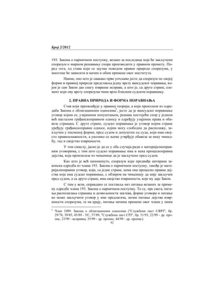 Број 2/2012
92
193. Закона о парничном поступку, везано за последице које ће закључени
споразум о мирном решавању спора производити у правном промету. По-
ред тога, од става који се заузме поводом правне природе споразума, у
многоме ће зависити и начин и обим примене овог института.
Наиме, оно што је свакако прво уочљиво јесте да споразум по својој
форми и правној природи представља једну врсту вансудског поравања, ко-
јем је сам Закон дао снагу извршне исправе, a што је, са друге стране, еле-
мент који ову врсту споразума чини врло блиским судском поравнању.
2. ПРАВНА ПРИРОДА И ФОРМА ПОРАВНАЊА
Став који преовлађује у правној теорији, а који произлази из одре-
даба Закона о облигациноим односима2
, јесте да је вансудско поравнање
уговор којим се, узајамним попуштањем, решава постојећи спор у једном
већ насталом грађанскоправном односу и одређују узајамна права и оба-
везе странака. С друге стране, судско поравнање је уговор којим стране
уређују грађанскоправне односе, којим могу слободно да располажу, за-
кључен у писменој форми, пред судом и допуштен од суда, који има свој-
сто правноснажности, а уколико се њиме утврђује обавеза за неку чинид-
бу, тад и својство извршности.
У том смислу, јасно је да се у оба случаја ради о материјалноправ-
ним уговорима, с тим што судско поравнање има и нека процесноправна
дејства, која произилазе из чињенице да је закључено пред судом.
Као што је већ напоменуто, споразум који предвиђа цитирана за-
конска одредба из члана 193. Закона о парничном поступку, такође је мате-
ријалноправни уговор, који, са једне стране, нема она процесно правна деј-
ства која има судско поравнање, с обзиром на чињеницу да није закључен
пред судом, а са друге стране, има својство извршности, које му даје Закон.
С тим у вези, оправдано се поставља низ питања везаних за приме-
ну одредбе члана 193. Закона о парничном поступку. То су, пре свега, пита-
ња располагања странака и дозвољености захтева, форме уговора и питање
ко може закључити уговор у име предлагача, затим питање дејства извр-
шности споразума, те на крају, питање начина примене овог члана у оним
2
Члан 1089. Закона о облигационим односима ("Службени лист СФРЈ", бр.
29/78, 39/85, 45/89 - УС, 57/89, "Службени лист СРЈ", бр. 31/93, 22/99 - др. про-
пис, 23/99 - исправка, 35/99 - др. пропис, 44/99 - др. пропис).
 