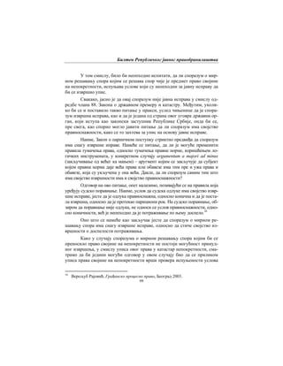 Билтен Републичког јавног правобранилаштва
99
У том смислу, било би неопходно испитати, да ли споразум о мир-
ном решавању спора којим се решава спор чије је предмет право својине
на непокретности, испуњава услове који су неопходни за јавну исправу да
би се извршио упис.
Свакако, јасно је да овај споразум није јавна исправа у смислу од-
редбе члана 88. Закона о државном премеру и катастру. Међутим, уколи-
ко би се и поставило такво питање у пракси, услед чињенице да је спора-
зум извршна исправа, као и да је једана од страна овог уговра државни ор-
ган, који иступа као законски заступник Републике Србије, онда би се,
пре свега, као спорно могло јавити питање да ли споразум има својство
правноснажности, како се то захтева за упис на основу јавне исправе.
Наиме, Закон о парничном поступку стриктно предвиђа да споразум
има снагу извршне иправе. Намеће се питање, да ли је могуће применити
правила тумачења права, односно тумачења правне норме, коришћењем ло-
гичких инструмената, у конкретном случају argumentum a majori ad minus
(закључивање од већег ка мањем) – аругмент којим се закључује да субјект
којем правна норма даје већа права или обавезе има тим пре и ужа права и
обавезе, која су укључена у она већа. Дакле, да ли споразум самим тим што
има својство извршности има и својство правноснажности?
Одговор на ово питање, опет налазимо, позивајући се на правила која
уређују судско поравнање. Наиме, услов да судска одлуке има својство извр-
шне исправе, јесте да је одлука правноснажна, односно коначна и да је поста-
ла извршна, односно да је протекао парициони рок. На судско поравнање, об-
зиром да поравнање није одлука, не односи се услов правноснажности, одно-
сно коначности, већ је неопходно да је потраживање по њему доспело.16
Оно што се намеће као закључак јесте да споразум о мирном ре-
шавању спора има снагу извршне исправе, односно да стиче својство из-
вршности о доспелости потраживања.
Како у случају споразума о мирном решавању спора којим би се
преносило право својине на непокретности не постоји могућност принуд-
ног извршења, у смислу уписа овог права у катастар непокретности, сма-
трамо да би једини могући одговор у овом случају био да се приликом
уписа права својине на непокретности врши провера испуњености услова
16
Верољуб Рајовић, Грађанско процесно право, Београд 2003.
 