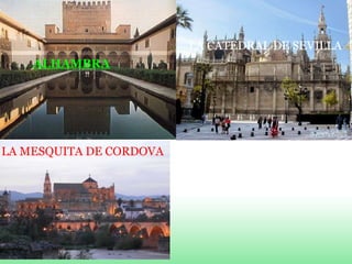 ALHAMBRA       LA CATEDRAL DE SEVILLA LA MESQUITA DE CORDOVA 