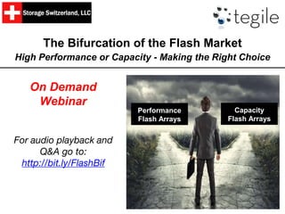 The Bifurcation of the Flash Market
High Performance or Capacity - Making the Right Choice
On Demand
Webinar
Performance
Flash Arrays
Capacity
Flash Arrays
For audio playback and
Q&A go to:
http://bit.ly/FlashBif
 