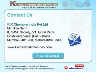 Contact Us <ul><li>K K Chempro India Pvt Ltd Mr. Nitin Sethi </li></ul><ul><li>8, GAVL Society, 5/1, Gorai Pada, Gokhiware...
