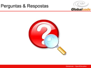 Perguntas & Respostas




                        Globalcode – Open4Education
 