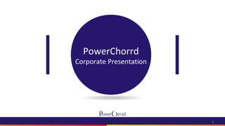 PowerChorrd
Corporate Presentation
1
 
