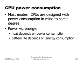 Overheads for Computers as
Components 2nd ed.
© 2008 Wayne Wolf 229
CPU power consumption
• Most modern CPUs are designed ...