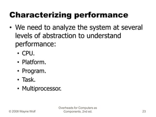 Overheads for Computers as
Components, 2nd ed.
© 2008 Wayne Wolf 23
Characterizing performance
• We need to analyze the sy...