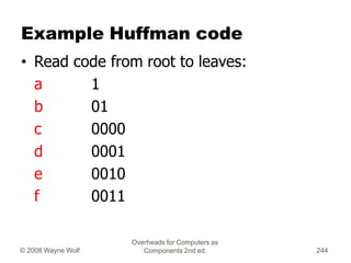 Overheads for Computers as
Components 2nd ed.
© 2008 Wayne Wolf 244
Example Huffman code
• Read code from root to leaves:
...