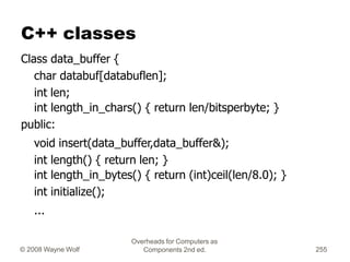 Overheads for Computers as
Components 2nd ed.
© 2008 Wayne Wolf 255
C++ classes
Class data_buffer {
char databuf[databufle...