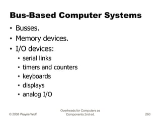 Overheads for Computers as
Components 2nd ed.
© 2008 Wayne Wolf 260
Bus-Based Computer Systems
• Busses.
• Memory devices....