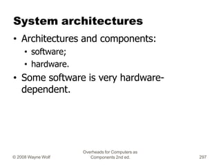 Overheads for Computers as
Components 2nd ed.
© 2008 Wayne Wolf 297
System architectures
• Architectures and components:
•...