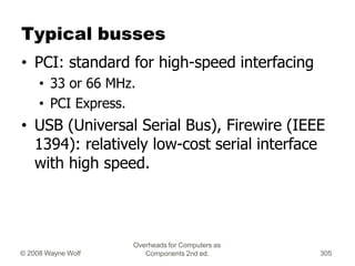 Overheads for Computers as
Components 2nd ed.
© 2008 Wayne Wolf 305
Typical busses
• PCI: standard for high-speed interfac...