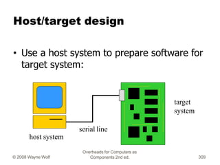 Host/target design
• Use a host system to prepare software for
target system:
target
system
Overheads for Computers as
Com...