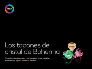 Los tapones de
cristal de Bohemia
El tapón más elegante y creativo para vinos, bebidas
espirituosas, aguas y aceites de oliva.
 