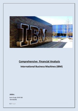 1 | P a g e
Comprehensive Financial Analysis
International Business Machines (IBM)
Author :
SamirSingh,EPGP 030
IIM INDORE
 
