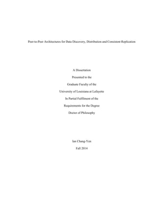 Peer-to-Peer Architectures for Data Discovery, Distribution and Consistent Replication
A Dissertation
Presented to the
Graduate Faculty of the
University of Louisiana at Lafayette
In Partial Fulfilment of the
Requirements for the Degree
Doctor of Philosophy
Ian Chang-Yen
Fall 2014
 