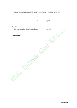 Page 6 of 9
So, the concentration of nucleic acid = Absorbance  Dilution factor 50
=
= g/mL
Result:
The concentration of nucleic acid was g/mL.
Comments:
 