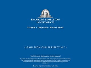 Your clients should carefully consider a fund’s investment goals, risks, charges and expenses before investing.  They should carefully read the prospectus before they invest or send money. To obtain a prospectus, which contains this and other information please call Franklin Templeton Sales and Marketing Services at 1-800/223-2141.  