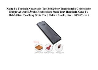 Kung Fu Teetisch Naturstein-Tee-BehÃ¤lter Traditionelle Chinesische
Kultur AbtropfflÃ¤che Rechteckige Stein Tray Haushalt Kung Fu
BehÃ¤lter- Tea-Tray Stein Tee ( Color : Black , Size : 80*25*3cm )
 