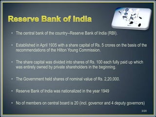 • The central bank of the country--Reserve Bank of India (RBI).

• Established in April 1935 with a share capital of Rs. 5...
