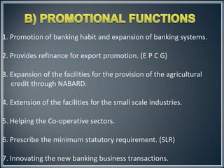 1. Promotion of banking habit and expansion of banking systems.

2. Provides refinance for export promotion. (E P C G)

3....