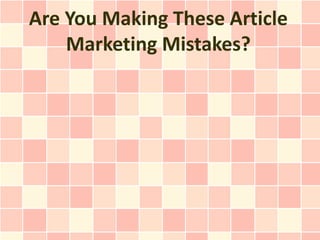 Are You Making These Article
    Marketing Mistakes?
 