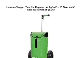 Andersen Shopper Tura Alu klappbar mit Luftreifen Ã˜ 29cm und 49
Liter Tasche Ortlieb grÃ¼n
 