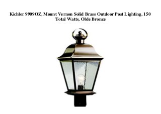 Kichler 9909OZ, Mount Vernon Solid Brass Outdoor Post Lighting, 150
Total Watts, Olde Bronze
 