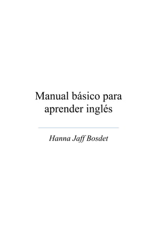 Manual básico para
aprender inglés
Hanna Jaff Bosdet
 