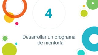 Desarrollar un programa
de mentoría
4
 