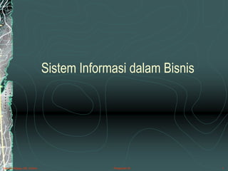 Trisnadi Wijaya, SE, S.Kom Pengantar SI 1
Sistem Informasi dalam Bisnis
 