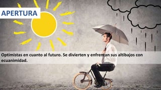 Optimistas en cuanto al futuro. Se divierten y enfrentan sus altibajos con
ecuanimidad.
APERTURA
13
 