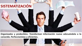 Organizados y predecibles. Transforman información nueva adecuándola a lo
conocido. Perfeccionistas y eficientes.
SISTEMATIZACIÓN
27
 