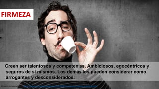 Creen ser talentosos y competentes. Ambiciosos, egocéntricos y
seguros de sí mismos. Los demás los pueden considerar como
arrogantes y desconsiderados.
FIRMEZA
Imagen recuperada de: https://www.rinconpsicologia.com/2018/05/persona-arrogante-soberbia.html 35
 