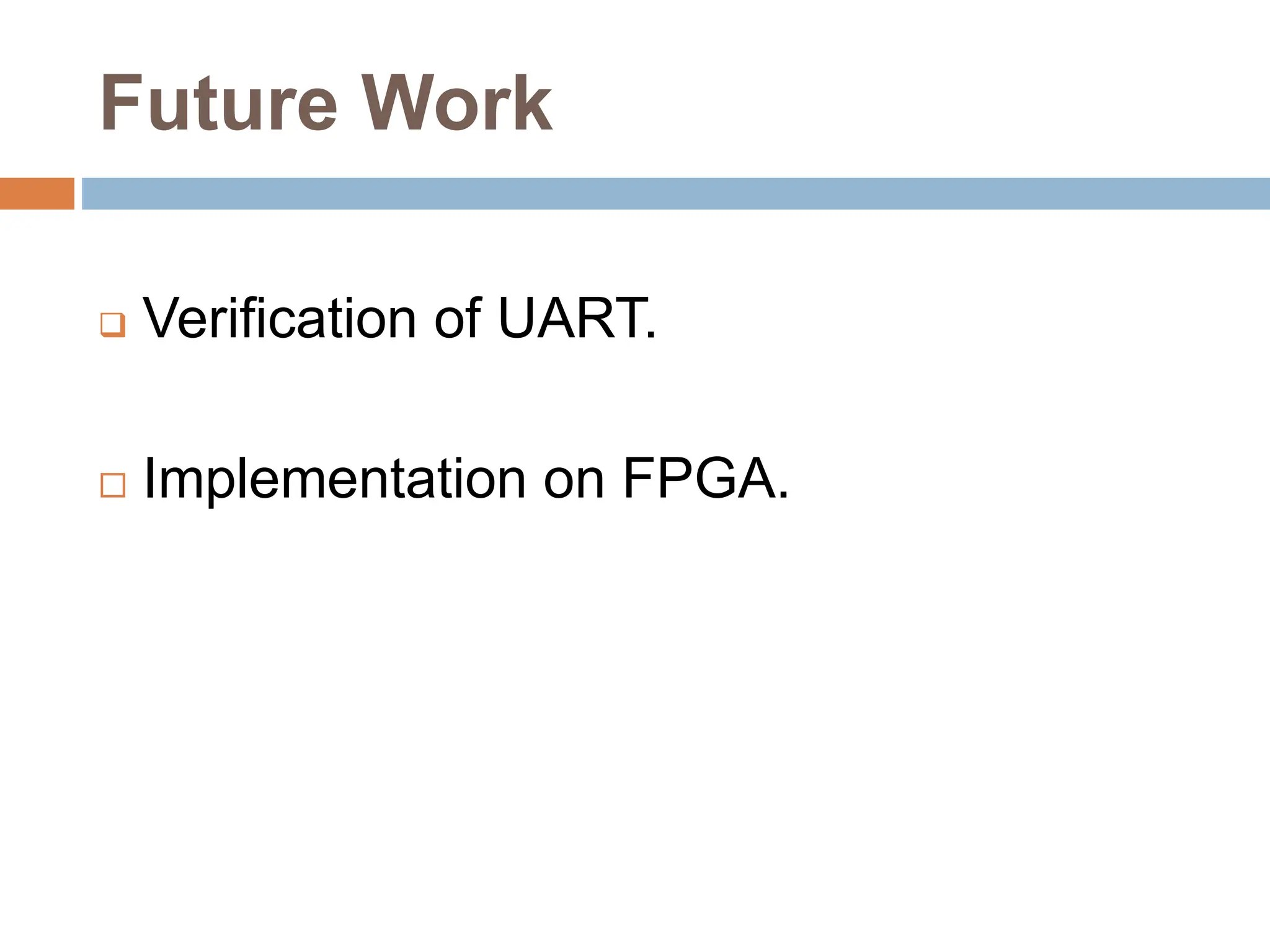 Future Work
 Verification of UART.
 Implementation on FPGA.
 