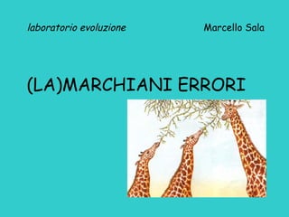 laboratorio evoluzione

Marcello Sala

(LA)MARCHIANI ERRORI

 