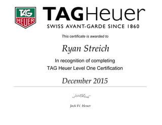 This certificate is awarded to
Ryan Streich
In recognition of completing
TAG Heuer Level One Certification
December 2015
 