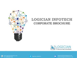 LOGICIAN INFOTECH
CORPORATE BROCHURE
www.logicianinfotech.com
+91-9826387188
Logician.infotech.
logicianinfotech@gmail.com
contact@logicianinfotech.com
 