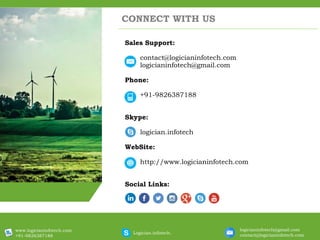 CONNECT WITH US
Sales Support:
contact@logicianinfotech.com
logicianinfotech@gmail.com
Phone:
+91-9826387188
Skype:
logician.infotech
WebSite:
http://www.logicianinfotech.com
Social Links:
www.logicianinfotech.com
+91-9826387188
Logician.infotech.
logicianinfotech@gmail.com
contact@logicianinfotech.com
 