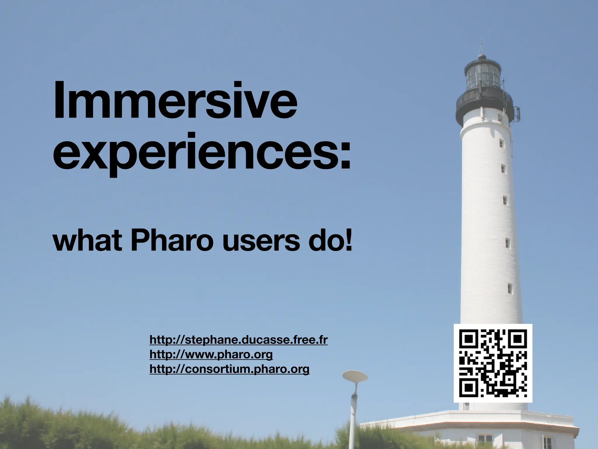 Immersive
experiences:
what Pharo users do!
http://stephane.ducasse.free.fr
http://www.pharo.org
http://consortium.pharo.org
 