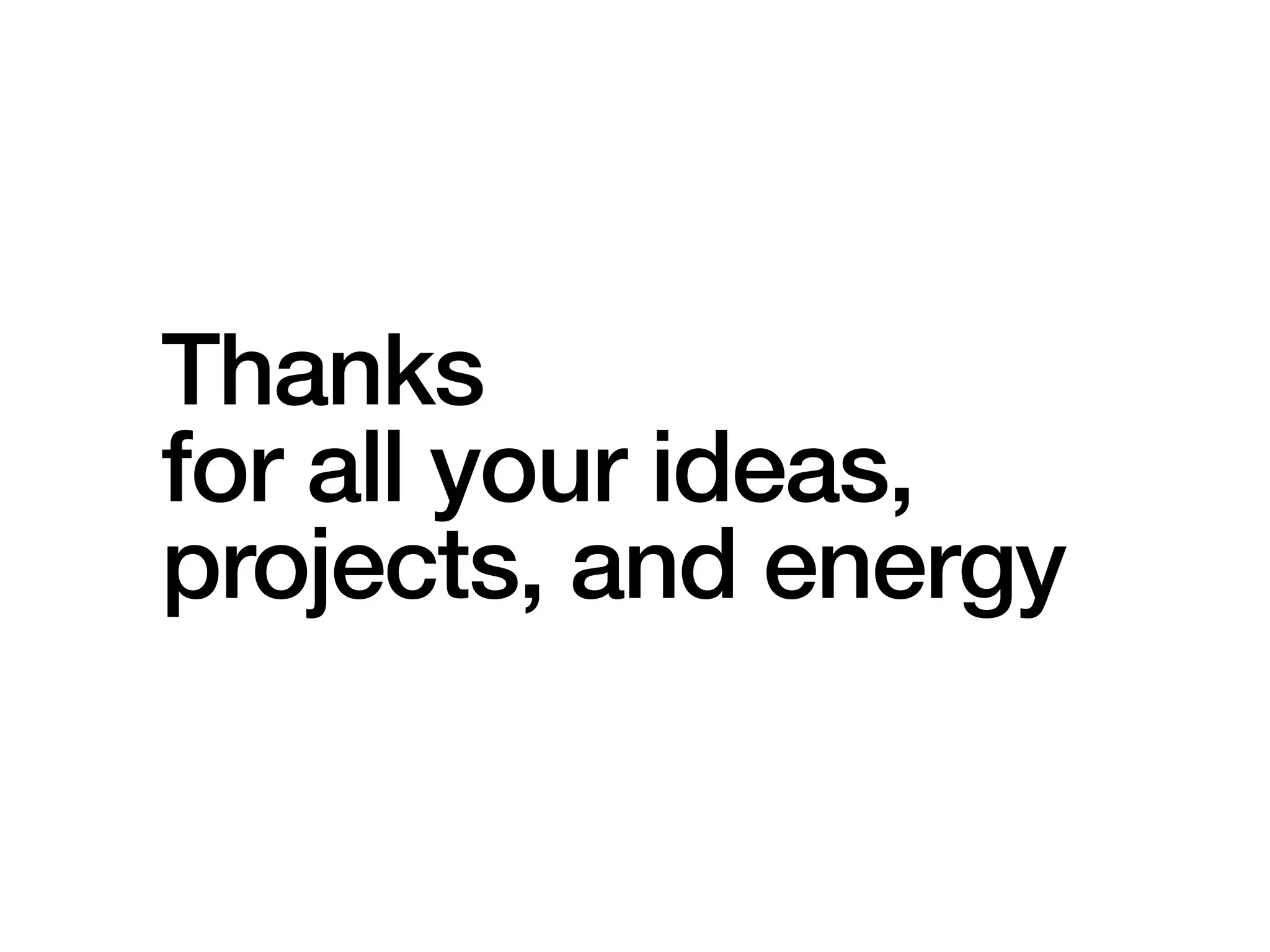 Thanks
for all your ideas,
projects, and energy
 