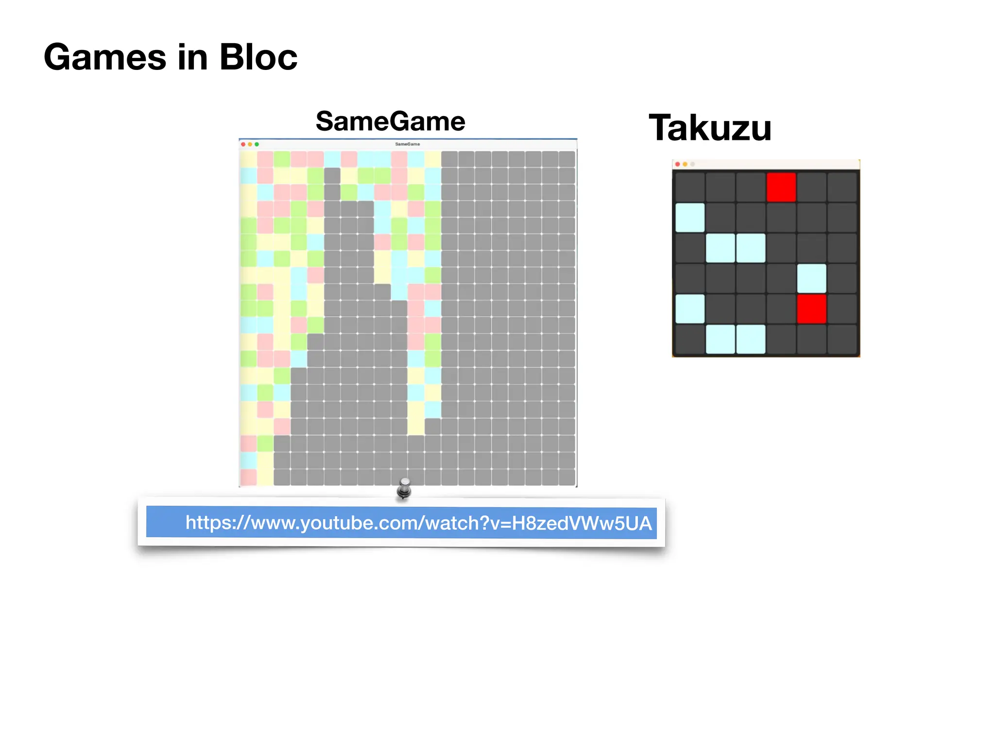 Games in Bloc
Takuzu
SameGame
https://www.youtube.com/watch?v=H8zedVWw5UA
 