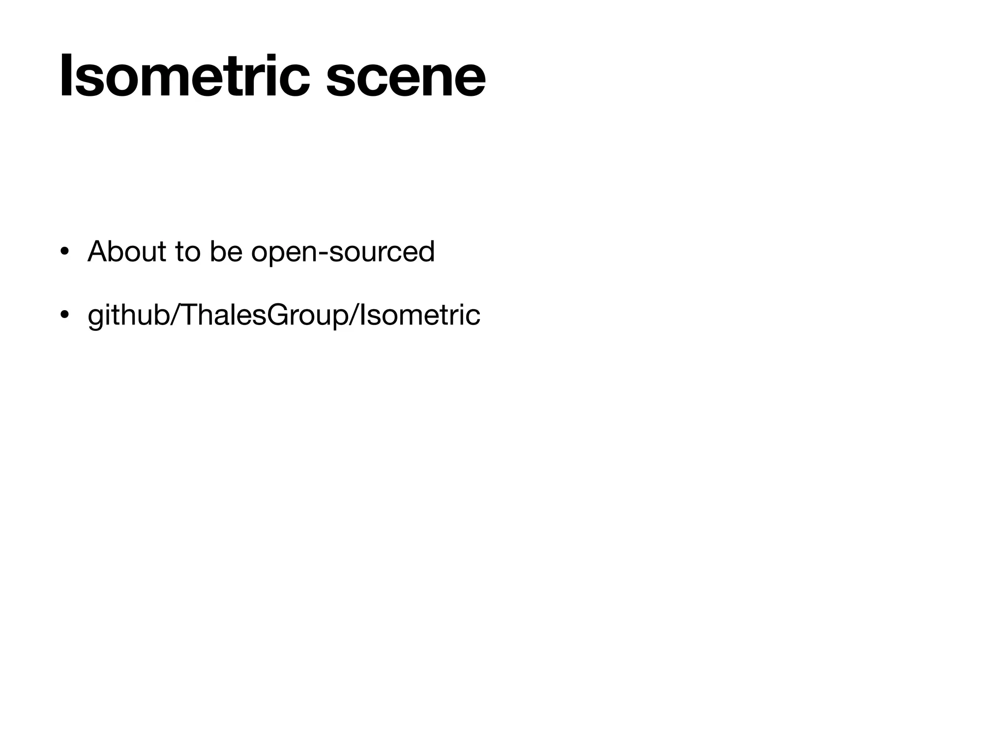 • About to be open-sourced
• github/ThalesGroup/Isometric
Isometric scene
 