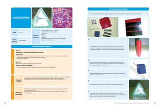 64 65
Guia de Atividades de Expressão e Educação Plástica © Santillana-Constância
Enquadramento curricular
Bloco 1
Descoberta e organização progressiva de volumes
Construções
•	
Fazer e desmanchar construções, ligar/colar elementos para uma construção, recuperar objetos.
•	
Atar, agrafar, pregar elementos para uma construção.
•	
Construir brinquedos.
Bloco 3
Exploração de técnicas diversas de expressão
Recorte, colagem e dobragem
•	
Fazer composições colando diferentes materiais, texturas e espessuras.
Programa
CALEIDOSCÓPIO
Saber
fazer
Educação
Visual
•	
Experimentar a leitura de formas visuais em diversos contextos — pintura, escultura,
fotografia, cartaz, banda desenhada, televisão, vídeo, cinema e Internet.
•	
Compreender que a forma aparente dos objetos varia com o ponto de vista.
•	
Observar e compreender o objeto como um conjunto de componentes ou partes
que interagem entre si.
•	
Observar nos sistemas sociais do meio envolvente a interação das partes que
o constituem.
Educação
Tecnológica
Procedimento de trabalho
De seguida, junte os espelhos pelas suas bordas para formar
um prisma triangular (ficando os espelhos voltados para dentro
e o papel para fora) e fixe-os com fita-cola ou papel autocolante.
2
Corte papel branco e aplique-o na extremidade do prisma, de
forma a criar uma tampa. Sobre essa tampa coloque lantejoulas,
missangas, pequenos arames, etc.
A outra extremidade do prisma tapa-se com cartolina e faz-se um
buraco no meio do papel.
3
4
Colocando-se à frente de uma janela, basta observar o prisma
pela extremidade aberta para explorar todas as formas fantásticas
que este vai formando à medida que o giramos.
Exteriormente, pode-se agora decorar o caleidoscópio a gosto.
5
6
Cole os espelhos paralelamente numa folha de papel mantendo a distância de 5 mm entre eles.
1
Materiais
necessários
•	
Três espelhos (13 cm # 4 cm)
•	
Papel celofane transparente
•	
Cartolina
•	
Cola
•	
Fita-cola
•	
Tesoura
•	
Objetos transparentes coloridos, lantejoulas,
pequenos arames, etc.
Anos 3.º e 4.º
Tempo
estimado
120 minutos
 