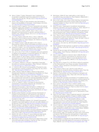 38. Kohno S, Otsubo T, Tanaka E, Maruyama K, Hara K. Amphotericin B
encapsulated in polyethylene glycol-immunoliposomes for infectious
diseases. Adv Drug Deliv Rev. 1997;24(2–3):325–9. https://doi.org/10.1016/
S0169-409X(96)00474-7.
39. Kumar S, Shen J, Burgess DJ. Nano-amorphous spray dried powder to
improve oral bioavailability of itraconazole. J Control Release. 2014;192:95–
102. https://doi.org/10.1016/j.jconrel.2014.06.059.
40. Kusuhara H, Suzuki H, Sugiyama Y. The role of P-glycoprotein and canalicular
multispecific organic anion transporter in the hepatobiliary excretion of drugs.
J Pharm Sci. 1998;87(9):1025–40. https://doi.org/10.1021/js970100b.
41. Lai F, Franceschini I, Corrias F, Sala MC, Cilurzo F, Sinico C, Pini E.
Maltodextrin fast dissolving films for quercetin nanocrystal delivery. A
feasibility study. Carbohydr Polymers. 2015;121:217–23. https://doi.org/10.
1016/j.carbpol.2014.11.070.
42. Lai F, Pini E, Angioni G, Manca ML, Perricci J, Sinico C, Fadda AM.
Nanocrystals as tool to improve piroxicam dissolution rate in novel orally
disintegrating tablets. Eur J Pharm Biopharm. 2011;79(3):552–8. https://doi.
org/10.1016/j.ejpb.2011.07.005.
43. Lai F, Pireddu R, Corrias F, Fadda AM, Valenti D, Pini E, Sinico C.
Nanosuspension improves tretinoin photostability and delivery to the skin.
Int J Pharm. 2013;458(1):104–9. https://doi.org/10.1016/j.ijpharm.2013.10.007.
44. Lamprecht A, Schäfer U, Lehr CM. Size-dependent bioadhesion of micro-
and nanoparticulate carriers to the inflamed colonic mucosa. Pharm Res.
2001;18(6):788–93. https://doi.org/10.1023/A:1011032328064.
45. Lee J, Lee SJ, Choi JY, Yoo JY, Ahn CH. Amphiphilic amino acid copolymers
as stabilizers for the preparation of nanocrystal dispersion. Eur J Pharm Sci.
2005;24(5):441–9. https://doi.org/10.1016/j.ejps.2004.12.010.
46. Lemke A, Kiderlen AF, Petri B, Kayser O. Delivery of amphotericin B
nanosuspensions to the brain and determination of activity against
Balamuthia mandrillaris amebas. Nanomedicine. 2010;6(4):597–603. https://
doi.org/10.1016/j.nano.2009.12.004.
47. Li HY, Seville PC, Williamson IJ, Birchall JC. Dispersibility of spray-dried
formulations for pulmonary drug delivery. J Pharm Pharmacol. 2004;56(S1):
S10. https://doi.org/10.1211/002235704777489375.
48. Li J, Yang M, Xu WR. Enhanced oral bioavailability of fluvastatin by using
nanosuspensions containing cyclodextrin. Drug Design Dev Ther. 2018;12:
3491. https://doi.org/10.2147/DDDT.S177316.
49. Liedtke S, Wissing S, Müller RH, Mäder K. Influence of high pressure
homogenisation equipment on nanodispersions characteristics. Int J Pharm.
2000;196(2):183–5. https://doi.org/10.1016/S0378-5173(99)00417-2.
50. Liu C, Chang D, Zhang X, Sui H, Kong Y, Zhu R, Wang W. Oral fast-dissolving
films containing lutein nanocrystals for improved bioavailability: formulation
development, in vitro and in vivo evaluation. AAPS PharmSciTech. 2017;
18(8):2957–64. https://doi.org/10.1208/s12249-017-0777-2.
51. Lin PC, Lin S, Wang PC, Sridhar R. Techniques for physicochemical
characterization of nanomaterials. Biotechnol Adv. 2014;32(4):711–26.
https://doi.org/10.1016/j.biotechadv.2013.11.006.
52. Malamatari M, Somavarapu S, Taylor KM, Buckton G. Solidification of
nanosuspensions for the production of solid oral dosage forms and
inhalable dry powders. Expert Opin Drug Deliv. 2016;13(3):435–50. https://
doi.org/10.1517/17425247.2016.1142524.
53. Mandal, B. (2010). Preparation and physicochemical characterization of
Eudragit® RL100 Nanosuspension with potential for ocular delivery of
Sulfacetamide (doctoral dissertation, University of Toledo). https://etd.
ohiolink.edu/!etd.send_file?accession=toledo1271430956&disposition=inline
Accessed on 10 Sep, 2019.
54. Md S, Ali M, Ali R, Bhatnagar A, Baboota S, Ali J. Donepezil nanosuspension
intended for nose to brain targeting: in vitro and in vivo safety evaluation. Int J
Biol Macromol. 2014;67:418–25. https://doi.org/10.1016/j.ijbiomac.2014.03.022.
55. Merisko-Liversidge E, Liversidge GG, Cooper ER. Nanosizing: a formulation
approach for poorly-water-soluble compounds. Eur J Pharm Sci. 2003;18(2):
113–20. https://doi.org/10.1016/S0928-0987(02)00251-8.
56. Mishra B, Sahoo J, Dixit PK. Formulation and process optimization of naproxen
nanosuspensions stabilized by hydroxy propyl methyl cellulose. Carbohydr
Polym. 2015;127:300–8. https://doi.org/10.1016/j.carbpol.2015.03.077.
57. Moghimi SM, Hunter AC, Murray JC. Long-circulating and target-specific
nanoparticles: theory to practice. Pharmacol Rev. 2001;53(2):283–318
http://pharmrev.aspetjournals.org/content/53/2/283.
58. Möschwitzer JP, Müller RH. Factors influencing the release kinetics of drug
nanocrystal-loaded pellet formulations. Drug Dev Ind Pharm. 2013;39(5):
762–9. https://doi.org/10.3109/03639045.2012.702347.
59. Möschwitzer J, Müller RH. Spray coated pellets as carrier system for
mucoadhesive drug nanocrystals. Eur J Pharm Biopharm. 2006;62(3):282–7.
https://doi.org/10.1016/j.ejpb.2005.09.005.
60. Mou D, Chen H, Wan J, Xu H, Yang X. Potent dried drug nanosuspensions
for oral bioavailability enhancement of poorly soluble drugs with pH-
dependent solubility. Int J Pharm. 2011;413(1–2):237–44. https://doi.org/10.
1016/j.ijpharm.2011.04.034.
61. Müller RH, Jacobs C. Buparvaquone mucoadhesive nanosuspension:
preparation, optimisation and long-term stability. Int J Pharm. 2002;237(1–2):
151–61. https://doi.org/10.1016/S0378-5173(02)00040-6.
62. Nair A, Khunt D, Misra M. Application of quality by design for optimization of
spray drying process used in drying of risperidone nanosuspension. Powder
Technol. 2019;342:156–65. https://doi.org/10.1016/j.powtec.2018.09.096.
63. Niwa T, Miura S, Danjo K. Universal wet-milling technique to prepare oral
nanosuspension focused on discovery and preclinical animal studies–
development of particle design method. Int J Pharm. 2011;405(1–2):218–27.
https://doi.org/10.1016/j.ijpharm.2010.12.013.
64. Noyes AA, Whitney WR. The rate of solution of solid substances in their
own solutions. J Am Chem Soc. 1897;19(12):930–4. https://doi.org/10.1021/
ja02086a003.
65. Patel VR, Agrawal YK. Nanosuspension: an approach to enhance solubility of
drugs. J Adv Pharm Technol Res. 2011;2(2):81. https://doi.org/10.4103/2231-
4040.82950.
66. Patravale VB, Date AA, Kulkarni RM. Nanosuspensions: a promising drug
delivery strategy. J Pharm Pharmacol. 2004;56(7):827–40. https://doi.org/10.
1211/0022357023691.
67. Peters K, Leitzke S, Diederichs JE, Borner K, Hahn H, Müller RH, Ehlers S.
Preparation of a clofazimine nanosuspension for intravenous use and
evaluation of its therapeutic efficacy in murine Mycobacterium avium
infection. J Antimicrob Chemother. 2000;45(1):77–83. https://doi.org/10.
1093/jac/45.1.77.
68. Phan ANQ, Bach LG, Nguyen TD, Le NTH. Efficient method for preparation
of Rutin Nanosuspension using chitosan and sodium Tripolyphosphate
Crosslinker. J Nanosci Nanotechnol. 2019;19(2):974–8. https://doi.org/10.
1166/jnn.2019.15925.
69. Piao H, Kamiya N, Hirata A, Fujii T, Goto M. A novel solid-in-oil
nanosuspension for transdermal delivery of diclofenac sodium. Pharm Res.
2008;25(4):896–901. https://doi.org/10.1007/s11095-007-9445-7.
70. Rajamani S. Pharmacokinetic and tissue distributions of Naringenin and
Naringenin Nanosuspension. Asian J Pharm (AJP). 2019;12:04. https://doi.
org/10.22377/ajp.v12i04.2911.
71. Rana P, Murthy RSR. Formulation and evaluation of mucoadhesive buccal
films impregnated with carvedilol nanosuspension: a potential approach for
delivery of drugs having high first-pass metabolism. Drug Delivery. 2013;
20(5):224–35. https://doi.org/10.3109/10717544.2013.779331.
72. Rossi I, Sonvico F, McConville JT, Rossi F, Fröhlich E, Zellnitz S, et al.
Nebulized coenzyme Q10 nanosuspensions: a versatile approach for
pulmonary antioxidant therapy. Eur J Pharm Sci. 2018;113:159–70. https://
doi.org/10.1016/j.ejps.2017.10.024.
73. Salem HF. Sustained-release progesterone nanosuspension following
intramuscular injection in ovariectomized rats. Int J Nanomedicine. 2010;5:
943. https://doi.org/10.2147/IJN.S12947.
74. Sharma OP, Patel V, Mehta T. Design of experiment approach in development
of febuxostat nanocrystal: application of Soluplus® as stabilizer. Powder
Technol. 2016;302:396–405. https://doi.org/10.1016/j.powtec.2016.09.004.
75. Sofie V, Jan V, Ludo F, Patrick A. Microcrystalline cellulose, a useful
alternative for sucrose as a matrix former during freeze-drying of drug
nanosuspensions–a case study with itraconazole. Eur J Pharm Biopharm.
2008;70(2):590–6. https://doi.org/10.1016/j.ejpb.2008.06.007.
76. Soma CE, Dubernet C, Barratt G, Benita S, Couvreur P. Investigation of the
role of macrophages on the cytotoxicity of doxorubicin and doxorubicin-
loaded nanoparticles on M5076 cells in vitro. J Control Release. 2000;68(2):
283–9. https://doi.org/10.1016/S0168-3659(00)00269-8.
77. Spreen W, Williams P, Margolis D, Ford SL, Crauwels H, Lou Y, et al.
Pharmacokinetics, safety, and tolerability with repeat doses of GSK1265744
and rilpivirine (TMC278) long-acting nanosuspensions in healthy adults.
JAIDS J Acquir Immune Defic Syndr. 2014;67(5):487–92. https://doi.org/10.
1097/QAI.0000000000000365.
78. Teeranachaideekul V, Junyaprasert VB, Souto EB, Müller RH. Development of
ascorbyl palmitate nanocrystals applying the nanosuspension technology. Int J
Pharm. 2008;354(1–2):227–34. https://doi.org/10.1016/j.ijpharm.2007.11.062.
Jacob et al. Biomaterials Research (2020) 24:3 Page 15 of 16
 